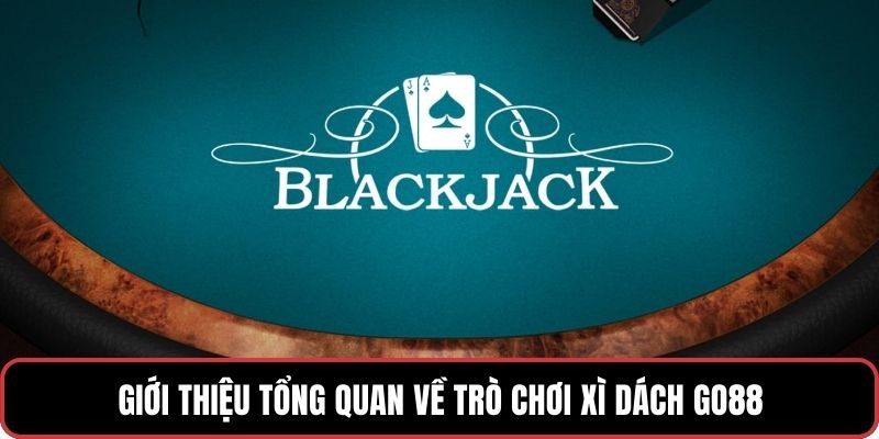 Giới thiệu tổng quan về trò chơi Xì Dách GO88