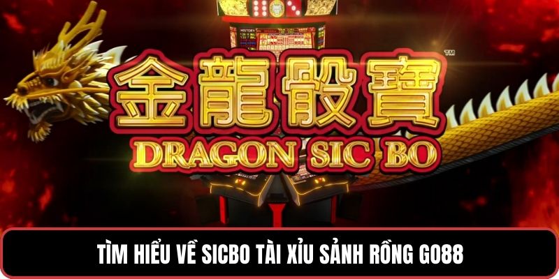 Tìm hiểu về Sicbo Tài Xỉu Sảnh Rồng GO88